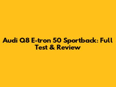 Audi Q8 E-tron 50 Sportback: Full Test & Review