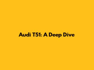 Audi T51: A Deep Dive
