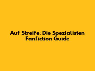 Auf Streife: Die Spezialisten Fanfiction Guide