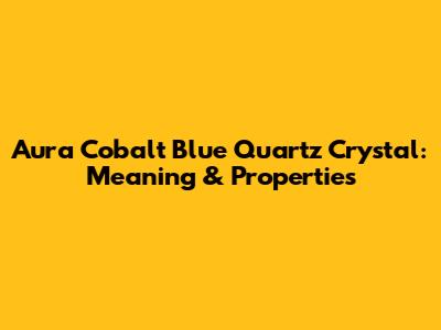 Aura Cobalt Blue Quartz Crystal: Meaning & Properties