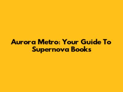 Aurora Metro: Your Guide To Supernova Books
