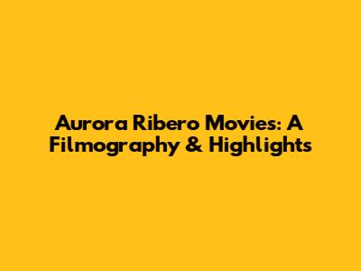 Aurora Ribero Movies: A Filmography & Highlights