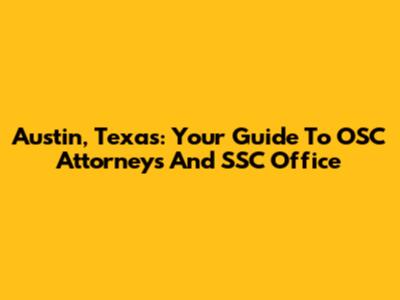 Austin, Texas: Your Guide To OSC Attorneys And SSC Office