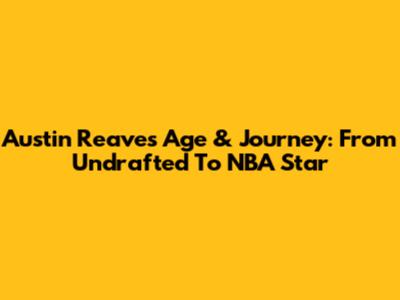 Austin Reaves' Age & Journey: From Undrafted To NBA Star