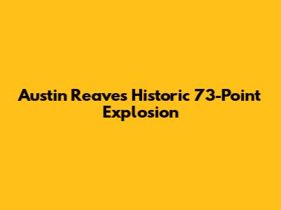 Austin Reaves' Historic 73-Point Explosion