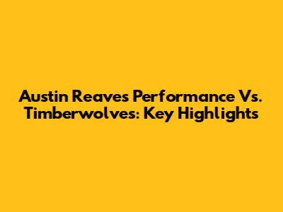 Austin Reaves' Performance Vs. Timberwolves: Key Highlights