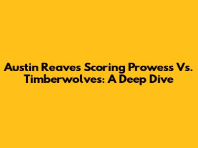 Austin Reaves' Scoring Prowess Vs. Timberwolves: A Deep Dive