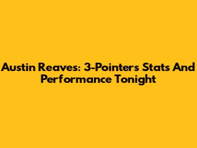 Austin Reaves: 3-Pointers Stats And Performance Tonight