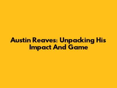 Austin Reaves: Unpacking His Impact And Game