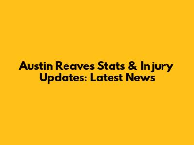 Austin Reaves Stats & Injury Updates: Latest News