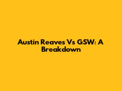 Austin Reaves Vs GSW: A Breakdown