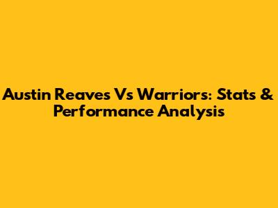 Austin Reaves Vs Warriors: Stats & Performance Analysis