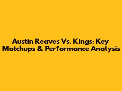 Austin Reaves Vs. Kings: Key Matchups & Performance Analysis