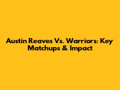 Austin Reaves Vs. Warriors: Key Matchups & Impact
