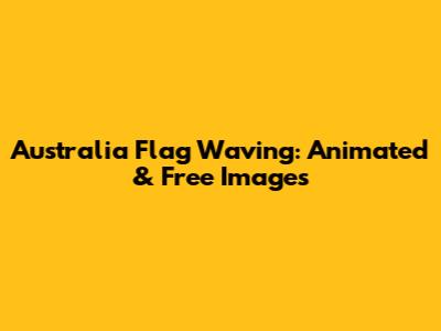 Australia Flag Waving: Animated & Free Images
