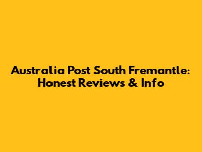 Australia Post South Fremantle: Honest Reviews & Info