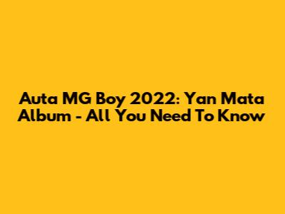 Auta MG Boy 2022: Yan Mata Album - All You Need To Know