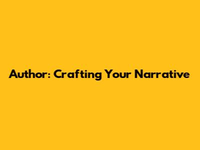 Author: Crafting Your Narrative