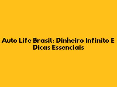 Auto Life Brasil: Dinheiro Infinito E Dicas Essenciais