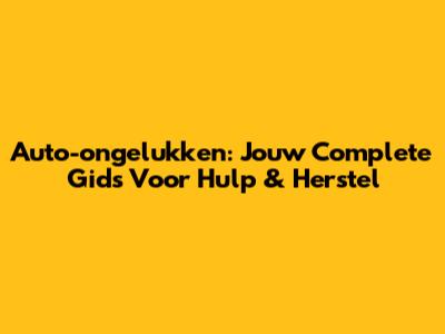 Auto-ongelukken: Jouw Complete Gids Voor Hulp & Herstel