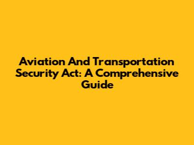 Aviation And Transportation Security Act: A Comprehensive Guide