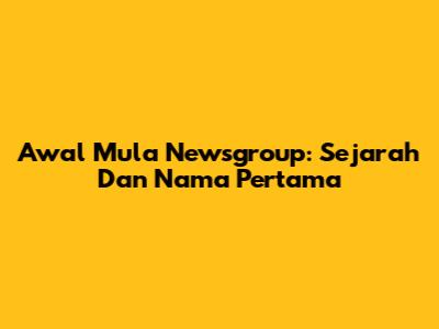 Awal Mula Newsgroup: Sejarah Dan Nama Pertama