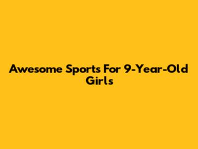 Awesome Sports For 9-Year-Old Girls