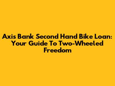 Axis Bank Second Hand Bike Loan: Your Guide To Two-Wheeled Freedom