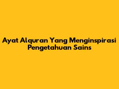 Ayat Alquran Yang Menginspirasi Pengetahuan Sains