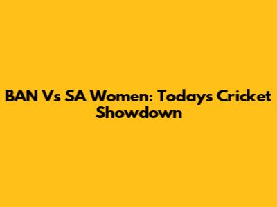 BAN Vs SA Women: Today's Cricket Showdown