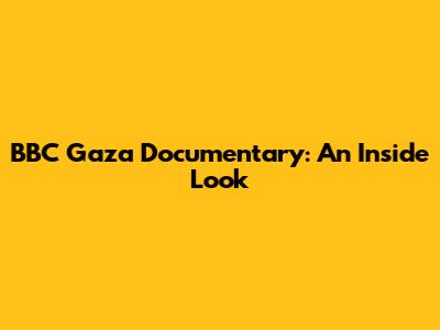 BBC Gaza Documentary: An Inside Look