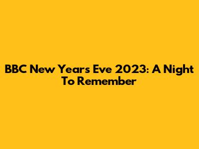 BBC New Year's Eve 2023: A Night To Remember
