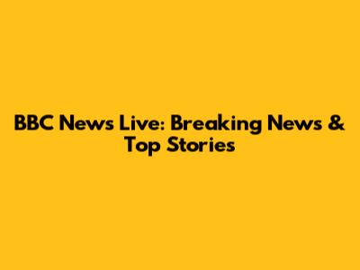 BBC News Live: Breaking News & Top Stories