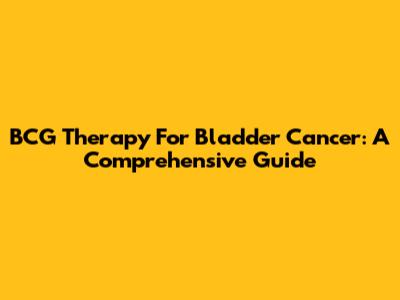 BCG Therapy For Bladder Cancer: A Comprehensive Guide