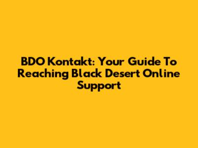 BDO Kontakt: Your Guide To Reaching Black Desert Online Support