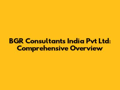BGR Consultants India Pvt Ltd: Comprehensive Overview