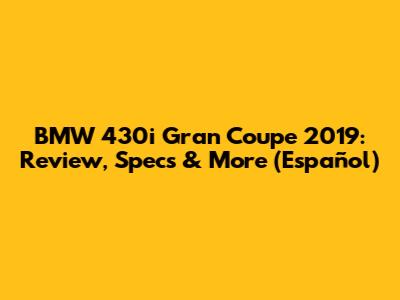 BMW 430i Gran Coupe 2019: Review, Specs & More (Español)