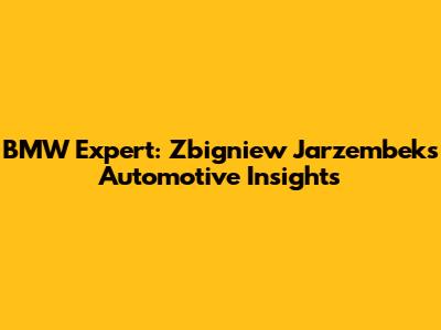 BMW Expert: Zbigniew Jarzembek's Automotive Insights