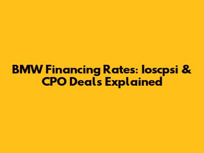 BMW Financing Rates: Ioscpsi & CPO Deals Explained