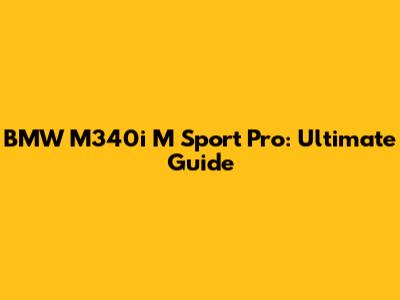 BMW M340i M Sport Pro: Ultimate Guide