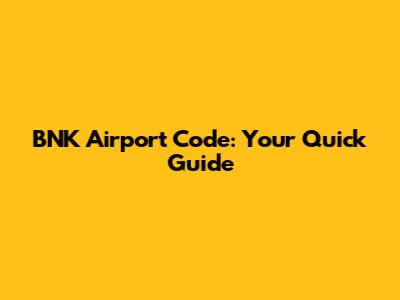 BNK Airport Code: Your Quick Guide