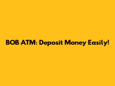 BOB ATM: Deposit Money Easily!