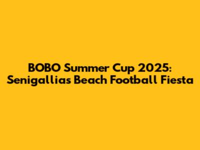 BOBO Summer Cup 2025: Senigallia's Beach Football Fiesta