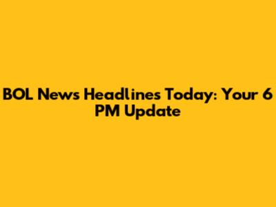 BOL News Headlines Today: Your 6 PM Update