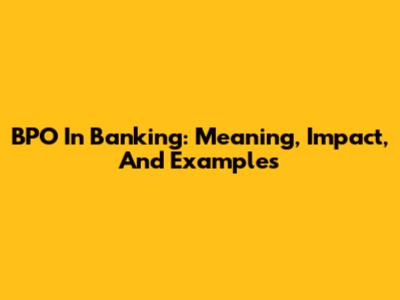 BPO In Banking: Meaning, Impact, And Examples