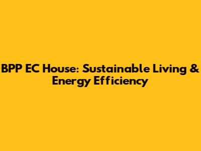 BPP EC House: Sustainable Living & Energy Efficiency