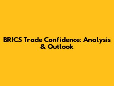 BRICS Trade Confidence: Analysis & Outlook