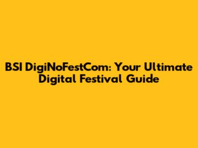 BSI DigiNoFestCom: Your Ultimate Digital Festival Guide