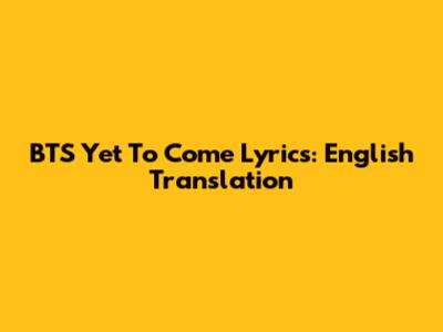 BTS 'Yet To Come' Lyrics: English Translation