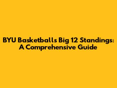 BYU Basketball's Big 12 Standings: A Comprehensive Guide